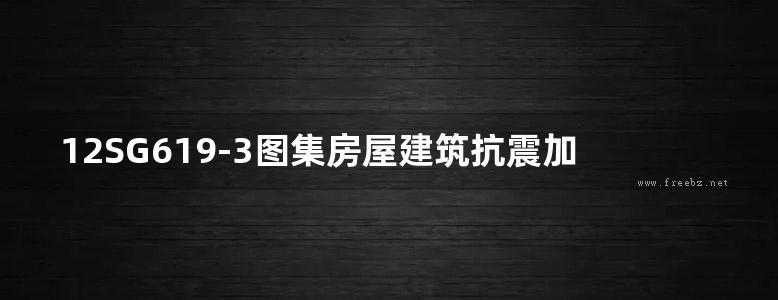 12SG619-3图集房屋建筑抗震加固(三) (单层工业厂房、烟囱、水塔)